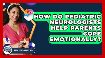 How Do Pediatric Neurologists Help Parents Cope Emotionally? - Brain Development Hub