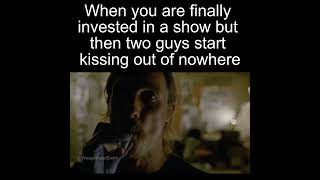 When you're finally invested in a show, then two guys start kissing out of nowhere... Profile
