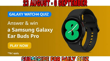 Amazon Samsung Galaxy Watch 4 Quiz Answers Today l Win Samsung Galaxy Ear Buds Pro l 23 August 2021