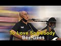 To Love Somebody (Bee Gees) Live