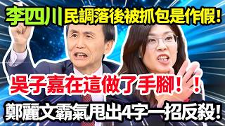 李四川民調落後被抓包是作假吳子嘉被抓在這做了手腳鄭麗文霸氣甩出4字一招反殺