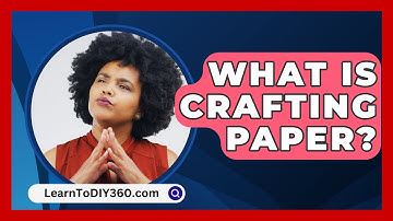 What Is Crafting Paper? - LearnToDIY360.com