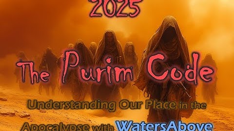 2025 The Purim Code: Understanding Our Place in the Apocalypse with WatersAbove