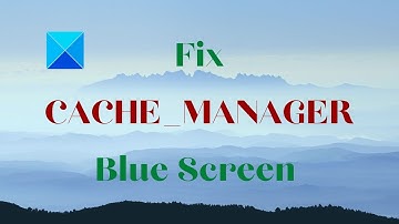 Fix CACHE_MANAGER Blue Screen on Windows 10