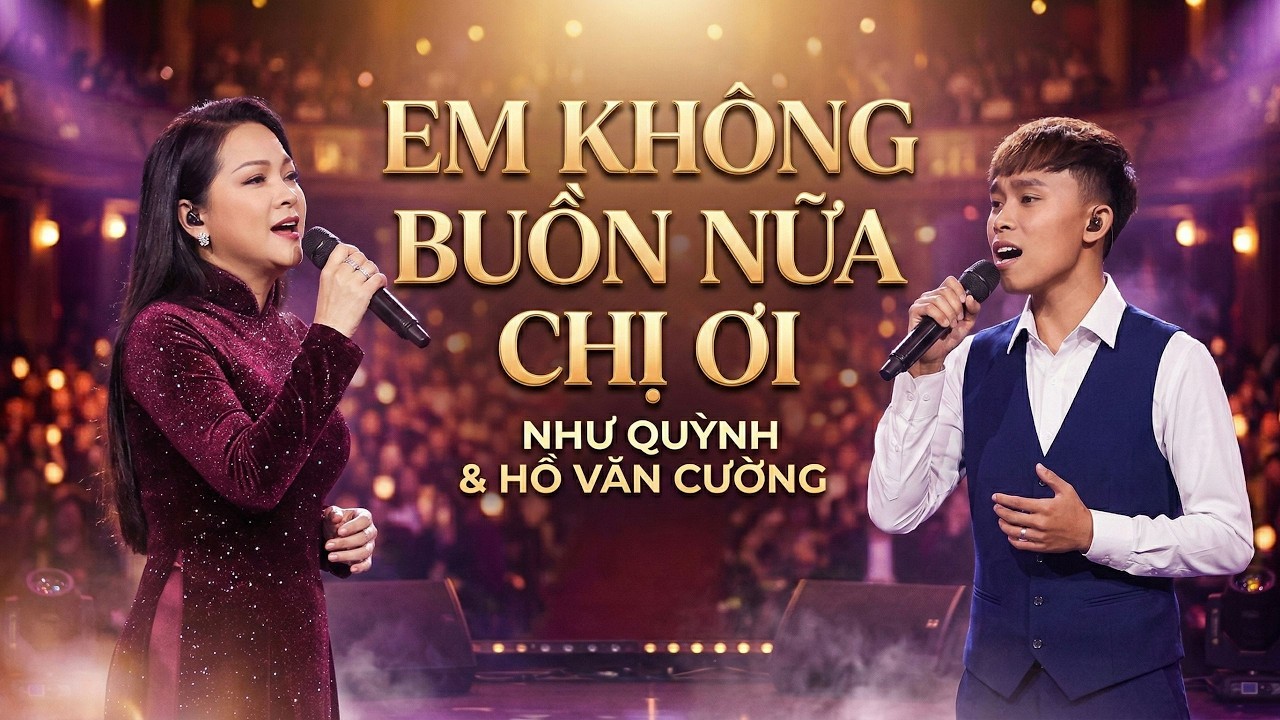 Song ca bolero đặc biệt hay: EM KHÔNG BUỒN NỮA CHỊ ƠI - NHƯ QUỲNH & HỒ VĂN CƯỜNG