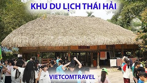 Khám phá khu du lịch sinh thái Thái Hải - Thái Nguyên cùng Vietcomtravel