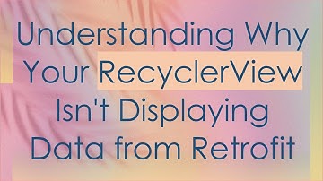 Understanding Why Your RecyclerView Isn