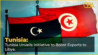 Tunisia Unveils Initiative to Boost Exports to Libya