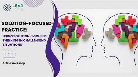 Solution Focused Practice Using Solution Focused Thinking in Challenging Situations