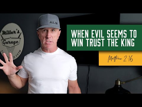 When Evil Seems to Win Trust the King | Matthew 2:16