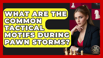 What Are The Common Tactical Motifs During Pawn Storms? - The Chess Codex
