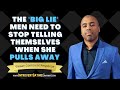 The big lie men need to stop telling themselves when she pulls away