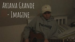 Ariana Grande - Imagine - Acoustic Cover (Lyrics and Chords) @ArchieNorrisMusic