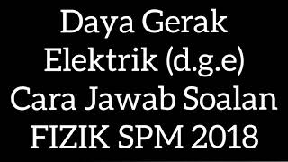 Teknik Jawab Soalan FIZIK SPM 2018 : Daya Gerak Elektrik (d.g.e) Tingkatan 5
