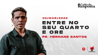 Entre no seu quarto e ore. - Pr. Hernane Santos - 30/MARÇO/2022 (Culto da Resposta)