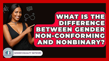 What Is The Difference Between Gender Non-Conforming And Nonbinary? - Gender Equality Network
