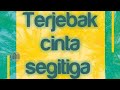 Terjebak Cinta Segitiga
