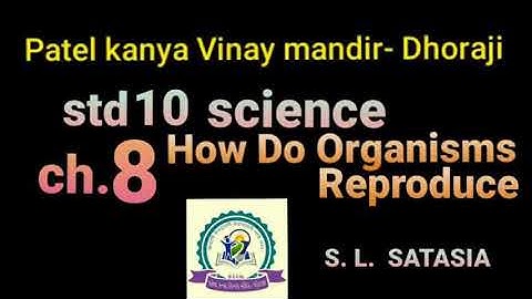 Std 10 Science Ch 8 સજીવો કેવી રીતે પ્રજનન કરે છે ? ( Part - 2 ) S . L . Satasia.