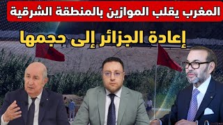 المغرب يقلب الموازين قرب حدوده الشرقية و يربك تحركات الجزائر العسكرية 