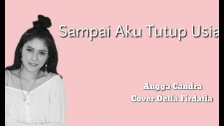 Video thumbnail of "Angga Candra - Sampai Aku Tutup Usia (Lirik) | Cover Della Firdatia"