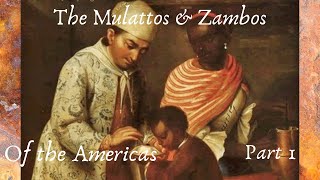 The Mulattos & Zambos of the Americas Part 1| Caribbean, Central/South America, United States