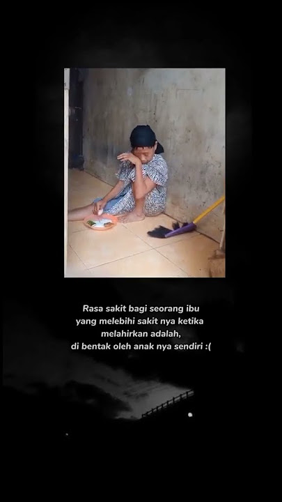 Rasa sakit bagi seorang ibu melebihi rasa sakit melahirkan ketika dibentak anak sendiri.