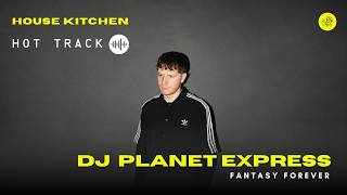 DJ Planet Express:  Fantasy Forever - House Kitchen (Hot Track) - #housemusic #dancemusic