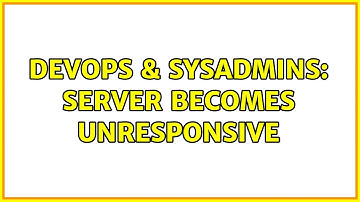 DevOps & SysAdmins: Server becomes unresponsive