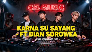 DJ KARNA SU SAYANG – FT DIAN SOROWEA | VERSI JEDAG JEDUG BASS BY DJ CIS MUSIC | VIRAL TIKTOK 2026