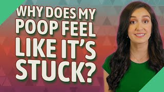 Why does my poop feel like it's stuck?
