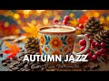 Elegant Morning Jazz 🍂 Soothing Autumn Coffee Music &amp; Sweet Bossa Nova Piano for Peaceful Starts