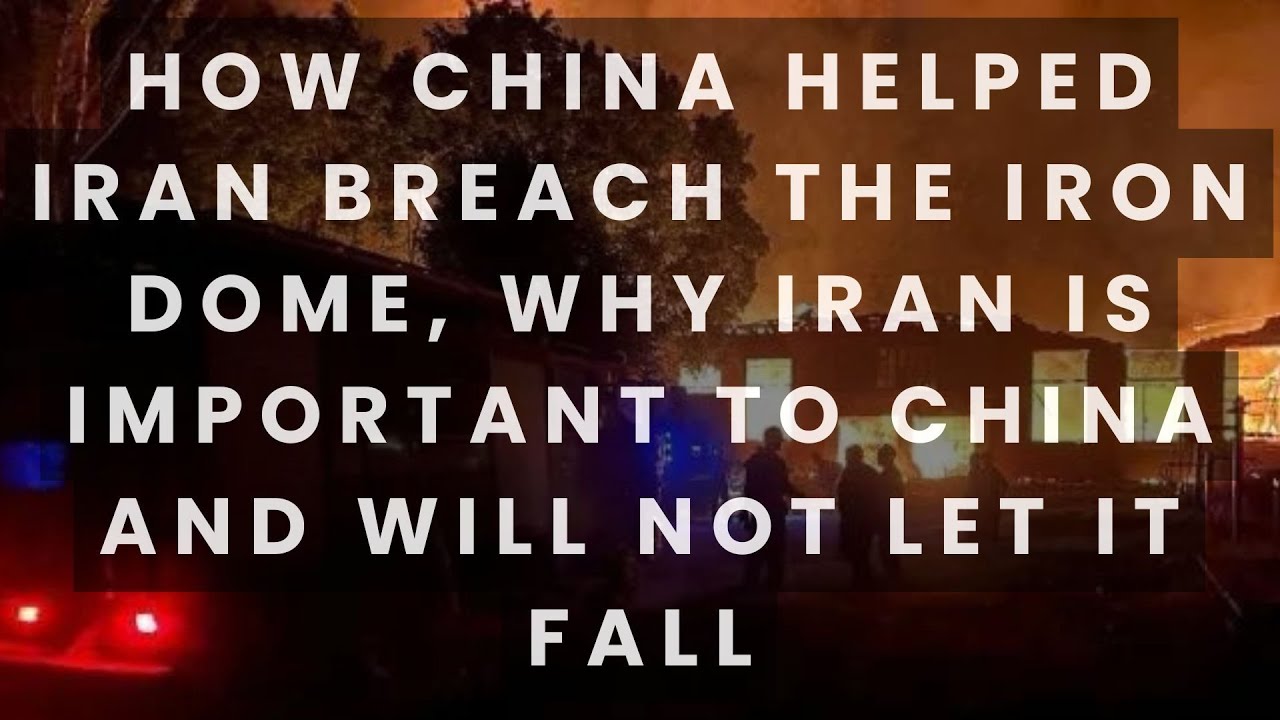 How China helped Iran breach the Iron Dome, why Iran is important to China and will not let it fall