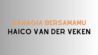 BAHAGIA BERSAMAMU - Haico Van der Veken | Lirik Lagu