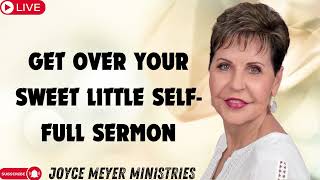 Get Over Your Sweet Little Self FULL SERMON   Joyce Meyer