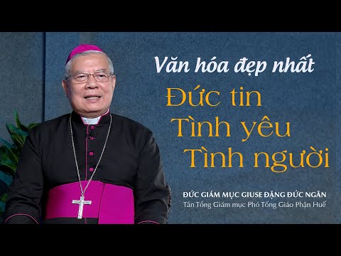 Văn hóa đẹp nhất: ĐỨC TIN - TÌNH YÊU - TÌNH NGƯỜI | ĐTGM Giuse Đặng Đức Ngân -  Tân TGM Phó TGP Huế