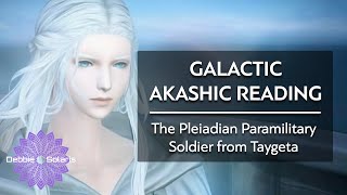 Galactic Akashic Reading |  The Pleiadian Paramilitary Soldier from Taygeta