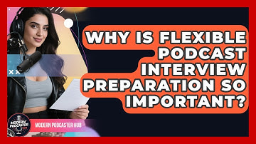 Why Is Flexible Podcast Interview Preparation So Important? - Modern Podcaster Hub