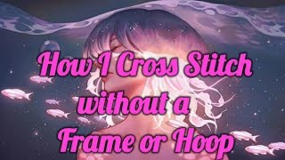 How I Cross Stitch Without a Hoop or Frame