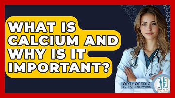 What Is Calcium And Why Is It Important? - Orthopedic Support Network