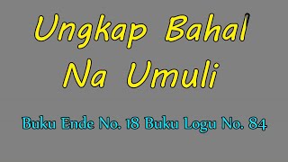 Video thumbnail of "Buku Ende No.18 - Ungkap Bahal Na Umuli"