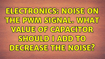 Electronics: Noise on the PWM signal. What value of capacitor should i add to decrease the noise?