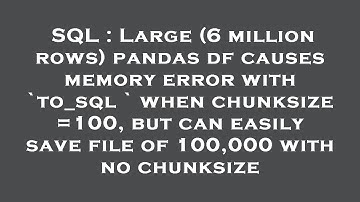 SQL : Large (6 million rows) pandas df causes memory error with `to_sql ` when chunksize =100, but c