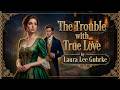 The Trouble with True Love | A Steamy Historical Romance Audiobook by Laura Lee Guhrke