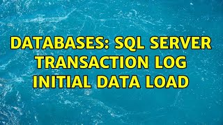 Databases: SQL Server Transaction Log Initial Data Load (2 Solutions!!)