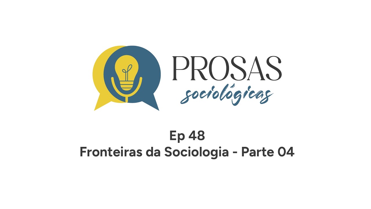 Prosas Sociológicas 48 - Fronteiras da Sociologia - Parte 04