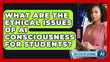 What Are The Ethical Issues Of AI Consciousness For Students? - Safe AI for The Classroom
