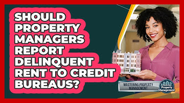 Should Property Managers Report Delinquent Rent To Credit Bureaus? - Mastering Property Management