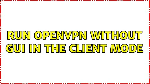 Run openvpn without GUI in the client mode