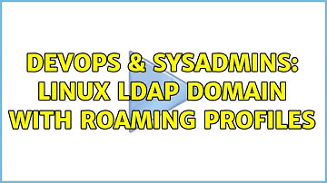 DevOps & SysAdmins: LINUX LDAP Domain with roaming profiles (2 Solutions!!)