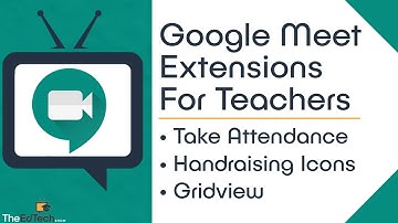Google Meet Extensions For Classroom Teachers: Attendance, Hand Raising Icons, and Gridview